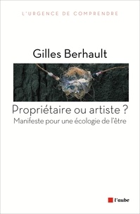 Gilles Berhault - Propriétaire ou artiste ? - Manifeste pour une écologie de l'être.