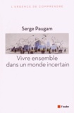 Serge Paugam - Vivre ensemble dans un monde incertain.