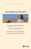 Jean-Baptiste Decherf - Le grand homme et son pouvoir - Histoire d'un imaginaire de Napoléon à de Gaulle.