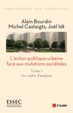 Alain Bourdin et Michel Casteigts - L'action publique urbaine face aux mutations sociétales - Tome 1, Un cadre d'analyse.