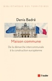 Denis Badré - Maison commune - De la démarche intercommunale à la construction européenne.