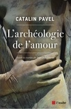 Catalin Pavel - L'archéologie de l'amour - De Néandertal au Taj Mahal.