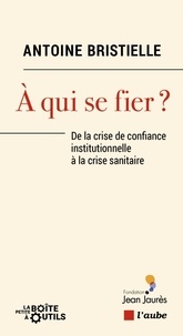 Antoine Bristielle - A qui se fier ? - De la crise de confiance institutionnelle à la crise sanitaire.