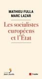 Mathieu Fulla et Marc Lazar - Les socialistes européens et l’Etat (XXe-XXIe siècle) - Une histoire transnationale et comparée.