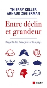 Thierry Keller et Arnaud Zegierman - Entre déclin et grandeur - Regards des Français sur leur pays.