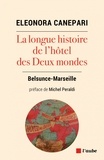 Eleonora Canepari - La longue histoire de l'hôtel des Deux Mondes - Belsunce-Marseille.