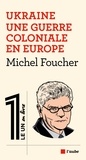 Michel Foucher - Ukraine - Une guerre coloniale en Europe.