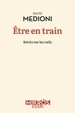 David Medioni - Etre en train - Récits sur les rails.