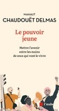 Mahaut Chaudouët-Delmas - Le pouvoir jeune - Mettre l'avenir entre les mains de ceux qui vont le vivre.