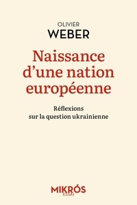Olivier Weber - Naissance d'une nation européenne - Réflexions sur la question ukrainienne.