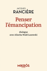 Jacques Rancière et Aliocha Wald Lasowski - Penser l'émancipation.
