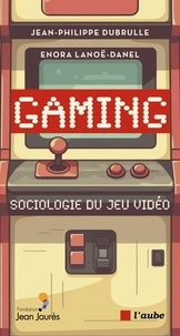 Jean-Philippe Dubrulle et Enora Lanoë-Danel - Gaming - Sociologie du jeu vidéo.