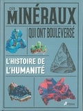 Eric Chaline - Ces minéraux qui ont bouleversé l'histoire de l'humanité.