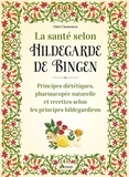 Chloé Chamouton Meillarec - La santé selon Hildegarde de Bingen - Principes diététiques, pharmacopée naturelle et recettes selon les principes hildegardiens.