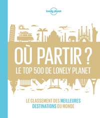  Lonely Planet - Où partir ? - Le top 500 de Lonely Planet. Le classement des meilleures destinations du monde.
