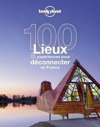 Angélique Adagio et Jean-Bernard Carillet - 100 lieux & expériences pour déconnecter en France.