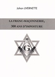 Johan Livernette - La franc-maçonnerie, 300 ans d'imposture.