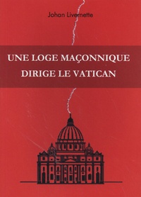 Johan Livernette - Une loge maçonnique dirige le Vatican.