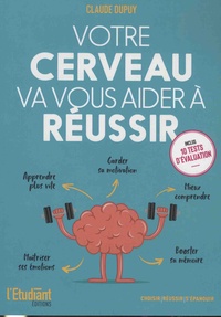 Claude Dupuy - Votre cerveau va vous aider à réussir - Le guide essentiel pour être plus efficace.