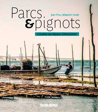 Jean Prou et Sébastien Husté - Parcs & pignots - Panorama de l'ostréiculture sur le Bassin d'Arcachon.