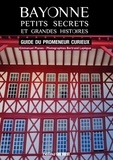 Emmanuel Planes et Bertrand Lapègue - Bayonne, petits secrets et grandes histoires.