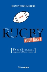 Jean-Pierre Gauffre - Rugby pour rire ! - De A à Z, 150 définitions drolatiques, biscornues et foutraques.
