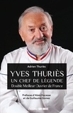 Adrien Thuriès - Yves Thuriès - Un chef de légende - Double meilleur ouvrier de France.