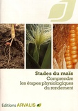  Arvalis - Institut du végétal - Stades du maïs - Comprendre les étapes physiologiques du rendement.
