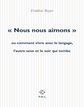 Frédéric Boyer - Nous nous aimons ou Comment vivre avec le langage, l'autre sexe et la nuit qui tombe.