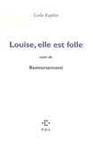 Leslie Kaplan - Louise, elle est folle suivi de Renversement - Contre une civilisation du cliché, la ligne de Copi-Bunuel-Beckett.
