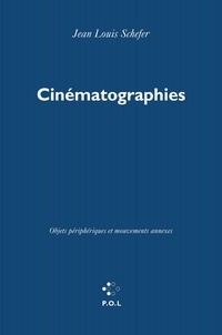 Jean-Louis Schefer - Cinématographies - Objets périphériques et mouvements annexes.