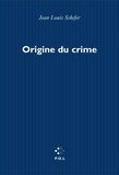 Jean-Louis Schefer - Origine du crime.