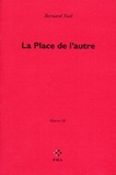 Bernard Noël - Oeuvres - Tome 3, La Place de l'autre.