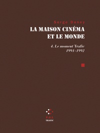 Serge Daney - La maison cinéma et le monde - Tome 4, Le Moment Trafic 1991-1992.