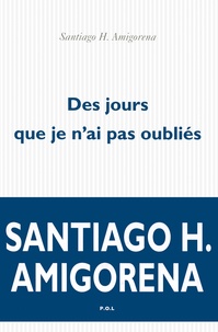 Santiago H. Amigorena - Des jours que je n'ai pas oubliés.