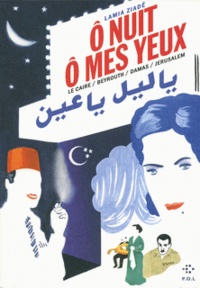 Lamia Ziadé - O nuit ô mes yeux - Le Caire / Beyrouth / Damas / Jérusalem.