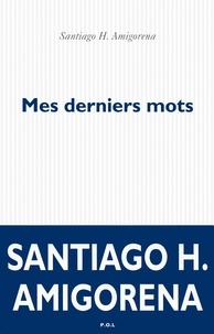 Santiago H. Amigorena - Mes derniers mots.