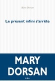 Mary Dorsan - Le présent infini s'arrête.