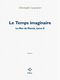 Christophe Carpentier - Le Mur de Planck Tome 2 : Le temps imaginaire.