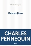 Charles Pennequin - Dehors Jésus.