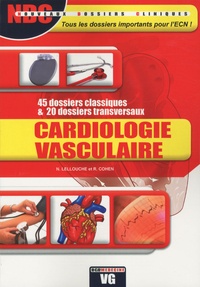 Nicolas Lellouche et R Cohen - Cardiologie vasculaire - 45 dossiers classiques & 20 dossiers transversaux.