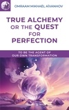 Omraam Mikhaël Aïvanhov - True Alchemy or the Quest for Perfection.