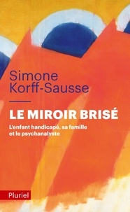 Simone Korff-Sausse - Le miroir brisé - L'enfant handicapé, sa famille et le psychanalyste.