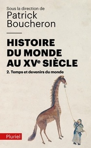 Patrick Boucheron - Histoire du monde au XVe siècle - Volume 2 : Temps et devenirs du monde.