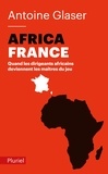 Antoine Glaser - AfricaFrance - Quand les dirigeants africains deviennent les maîtres du jeu.