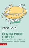 Isaac Getz - L'entreprise liberée - Comment devenir un leadeur libérateur et se désintoxiquer des vieux modèles.