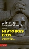 Clémentine Portier-Kaltenbach - Histoires d'os - Morceaux choisis de l'Histoire de France.