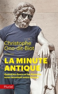 Christophe Ono-dit-Biot - La minute antique - Quand les Grecs et les Romains nous racontent notre époque.