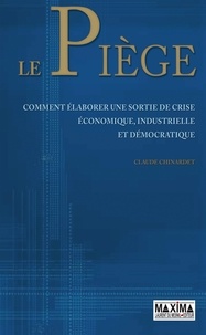 Claude Chinardet - Le piège - Pour une sortie de crise économique, industrielle et démocratique.
