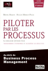 Michel Raquin et Hugues Morley-Pegge - Piloter par les processus - La meilleure méthode pour transformer l'entreprise et accroître ses résultats.